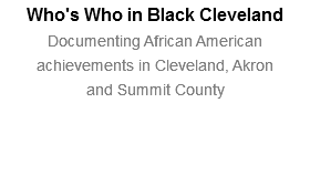 Who's Who in Black Cleveland Documenting African American achievements in Cleveland, Akron  and Summit County 