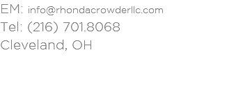 EM: info@rhondacrowderllc.com Tel: (216) 701.8068 Cleveland, OH 