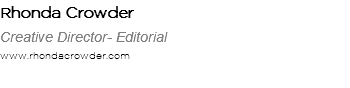 Rhonda Crowder Creative Director- Editorial www.rhondacrowder.com 